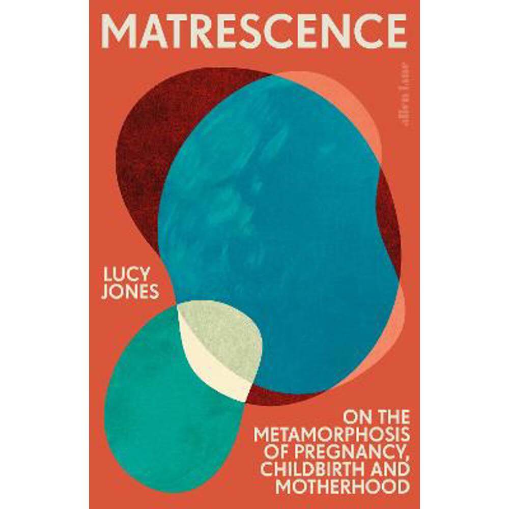 Matrescence: On the Metamorphosis of Pregnancy, Childbirth and Motherhood (Hardback) - Lucy Jones